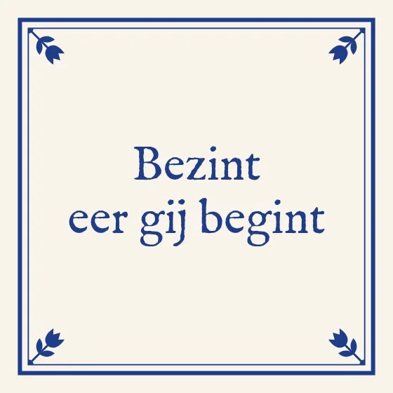 Tegeltje "Bezint eer gij begint"