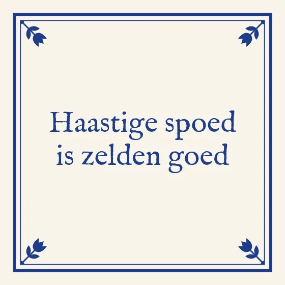 Tegeltje "Haastige spoed is zelden goed"