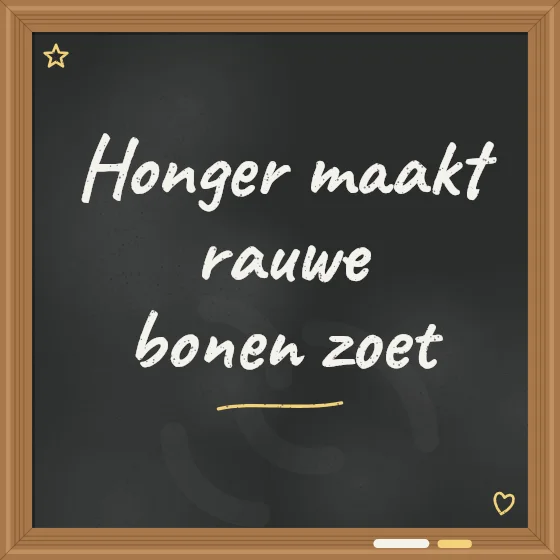 Tegeltje "Honger maakt rauwe bonen zoet"
