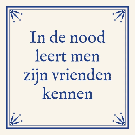 Tegeltje "In de nood leert men zijn vrienden kennen"