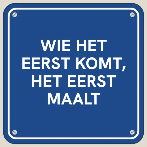Tegeltje "Wie het eerst komt, het eerst maalt"