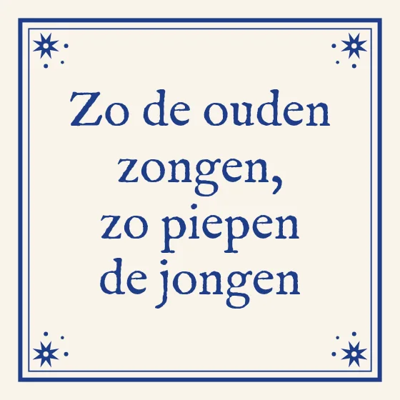 Tegeltje "Zo de ouden zongen, zo piepen de jongen"